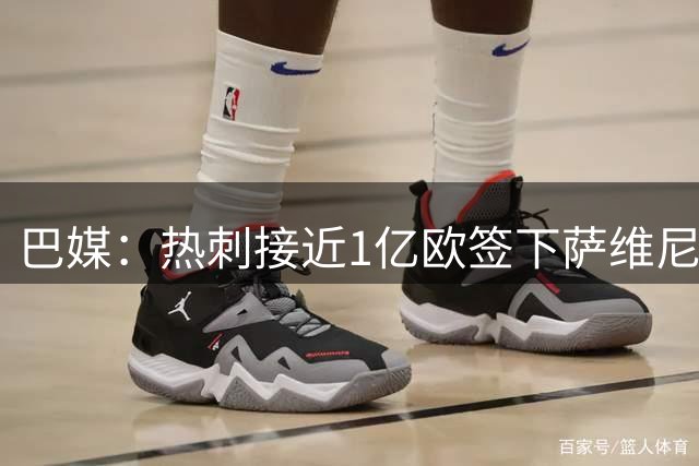 巴媒：热刺接近1亿欧签下萨维尼奥 有望1.51亿欧打包他和马尔穆什