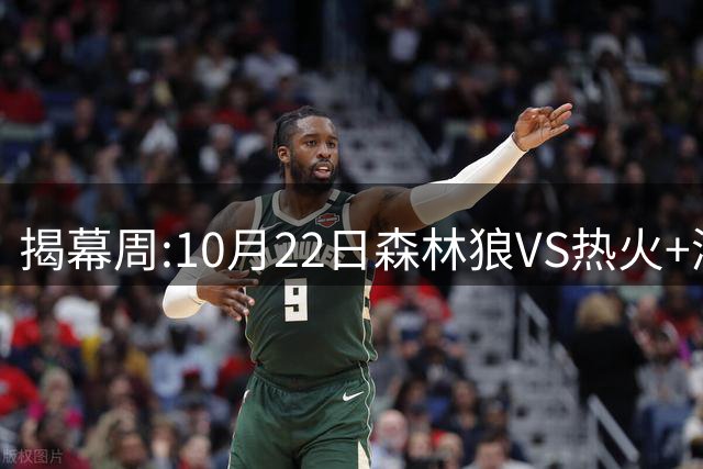 揭幕周:10月22日森林狼VS热火+湖勇大战 23日骑士VS76人+掘雷大战